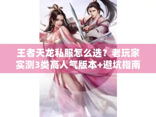 王者天龙私服怎么选？老玩家实测3类高人气版本+避坑指南