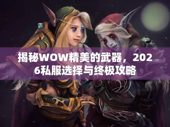 揭秘WOW精美的武器，2026私服选择与终极攻略