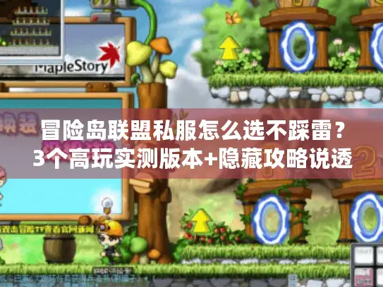 冒险岛联盟私服怎么选不踩雷？3个高玩实测版本+隐藏攻略说透
