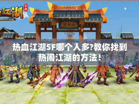 热血江湖SF哪个人多?教你找到热闹江湖的方法! 热血江湖SF哪个人多?教你找到热闹江湖的方法!