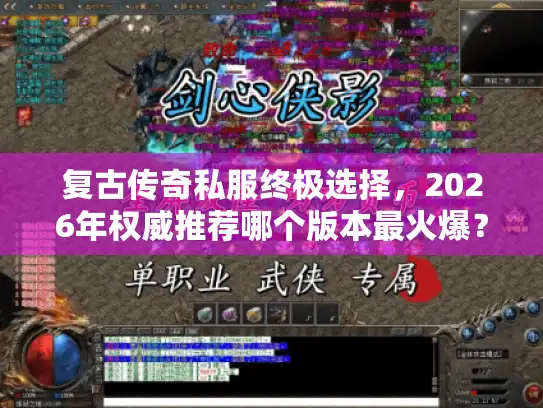 复古传奇私服终极选择，2026年权威推荐哪个版本最火爆？
