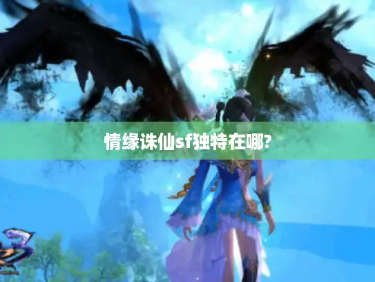 情缘诛仙sf独特在哪?