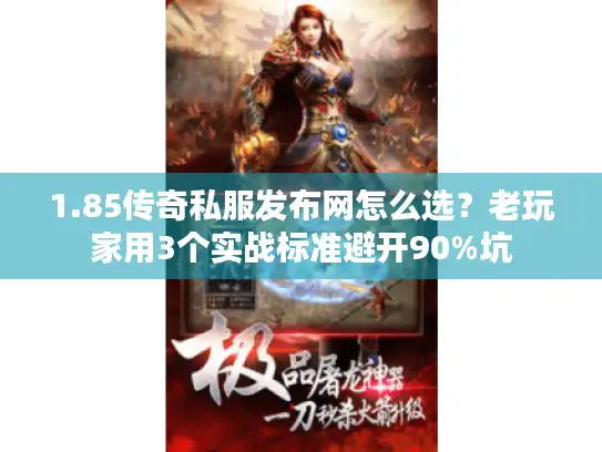 1.85传奇私服发布网怎么选？老玩家用3个实战标准避开90%坑