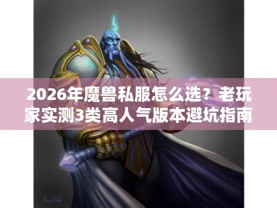 2026年魔兽私服怎么选？老玩家实测3类高人气版本避坑指南