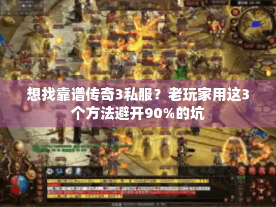 想找靠谱传奇3私服？老玩家用这3个方法避开90%的坑