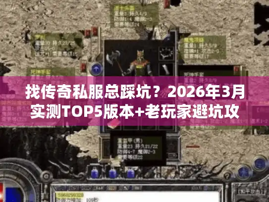 找传奇私服总踩坑？2026年3月实测TOP5版本+老玩家避坑攻略