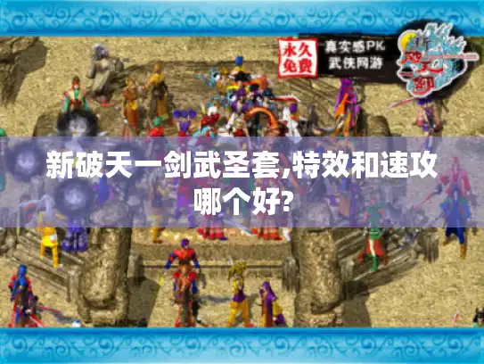 新破天一剑武圣套,特效和速攻哪个好? 新破天一剑武圣套,特效和速攻哪个好?