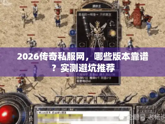 2026传奇私服网，哪些版本靠谱？实测避坑推荐