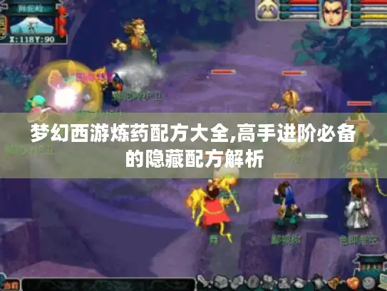 梦幻西游炼药配方大全,高手进阶必备的隐藏配方解析