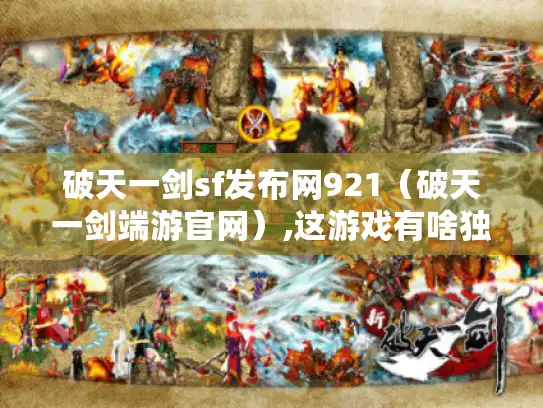 破天一剑sf发布网921（破天一剑端游官网）,这游戏有啥独特魅力?
