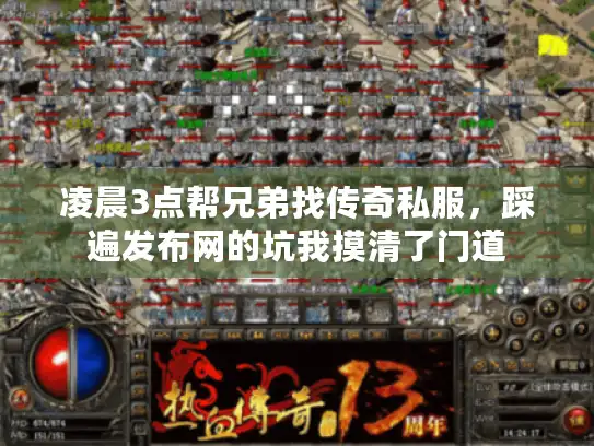 凌晨3点帮兄弟找传奇私服，踩遍发布网的坑我摸清了门道
