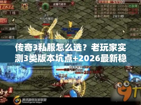 传奇3私服怎么选？老玩家实测3类版本坑点+2026最新稳定服推荐