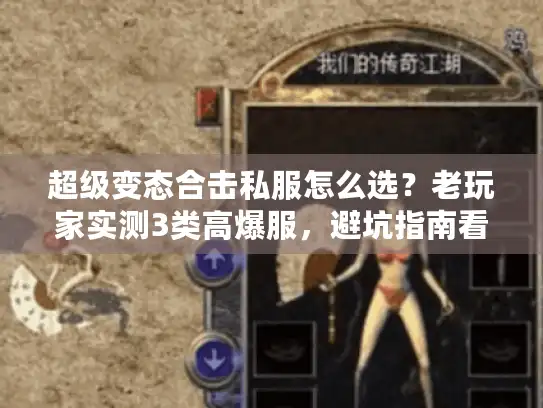 超级变态合击私服怎么选?老玩家实测3类高爆服,避坑指南看这篇 超级变态合击私服怎么选?老玩家实测3类高爆服,避坑指南看这篇
