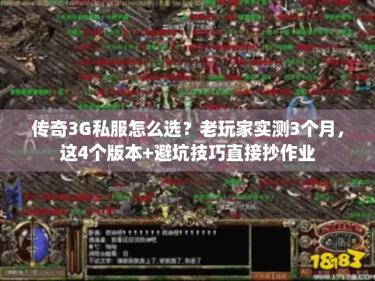 传奇3G私服怎么选?老玩家实测3个月,这4个版本+避坑技巧直接抄作业 传奇3G私服怎么选?老玩家实测3个月,这4个版本+避坑技巧直接抄作业