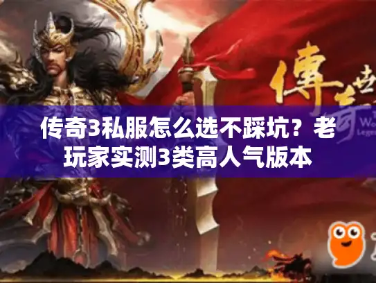 传奇3私服怎么选不踩坑？老玩家实测3类高人气版本