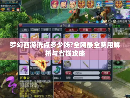 梦幻西游洗点多少钱?全网最全费用解析与省钱攻略