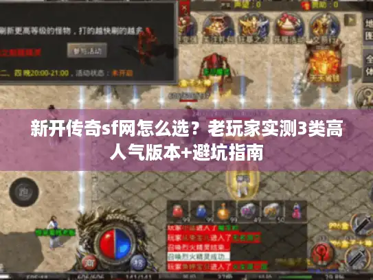 新开传奇sf网怎么选？老玩家实测3类高人气版本+避坑指南