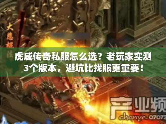 虎威传奇私服怎么选?老玩家实测3个版本,避坑比找服更重要! 虎威传奇私服怎么选?老玩家实测3个版本,避坑比找服更重要!