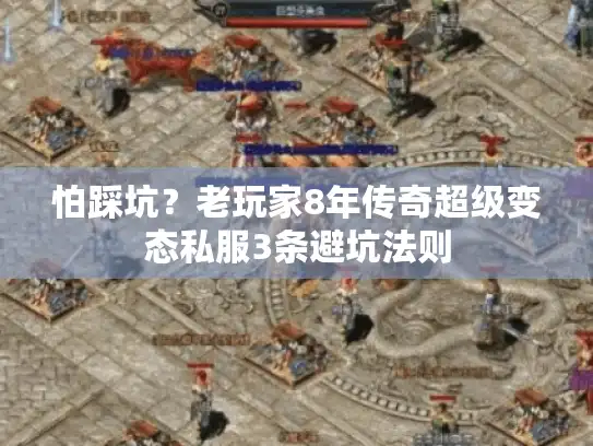 怕踩坑？老玩家8年传奇超级变态私服3条避坑法则