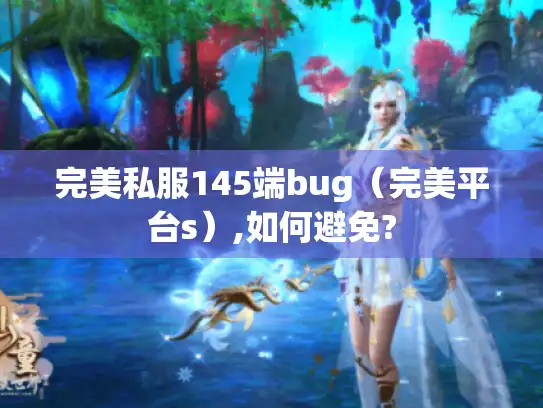 完美私服145端bug（完美平台s）,如何避免?