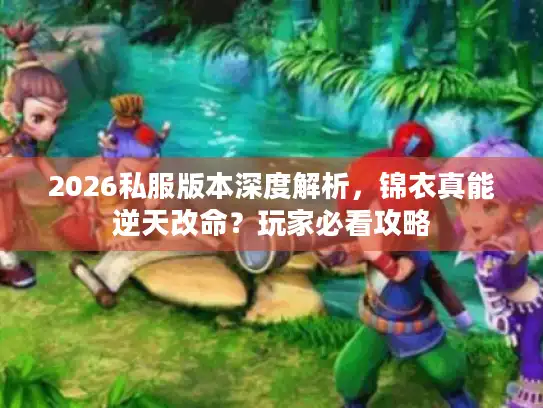 2026私服版本深度解析，锦衣真能逆天改命？玩家必看攻略