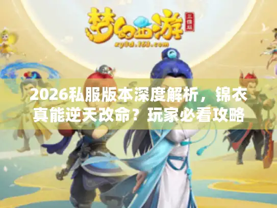 2026私服版本深度解析，锦衣真能逆天改命？玩家必看攻略