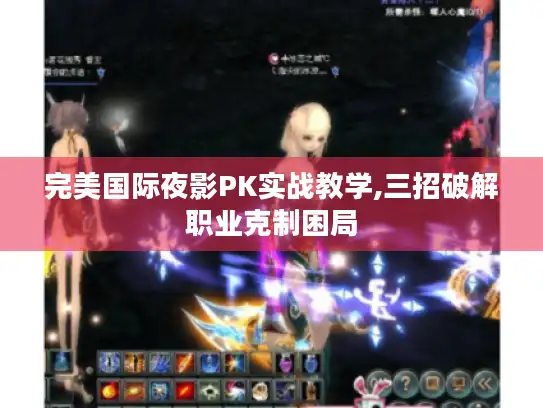 完美国际夜影PK实战教学,三招破解职业克制困局 完美国际夜影PK实战教学,三招破解职业克制困局