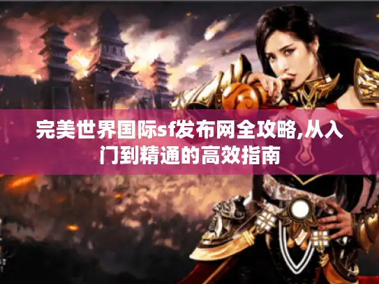 完美世界国际sf发布网全攻略,从入门到精通的高效指南