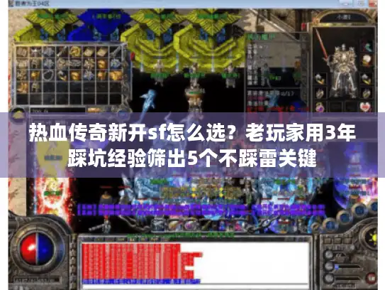 热血传奇新开sf怎么选？老玩家用3年踩坑经验筛出5个不踩雷关键