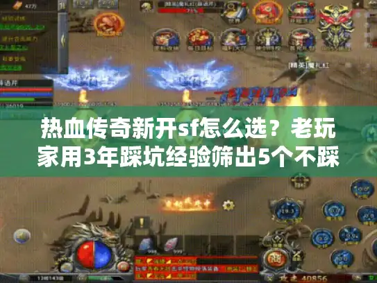 热血传奇新开sf怎么选？老玩家用3年踩坑经验筛出5个不踩雷关键