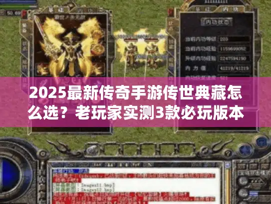 2025最新传奇手游传世典藏怎么选?老玩家实测3款必玩版本,别踩这些坑 2025最新传奇手游传世典藏怎么选?老玩家实测3款必玩版本,别踩这些坑