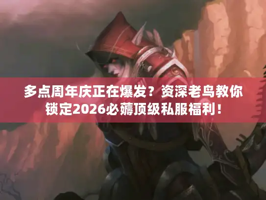 多点周年庆正在爆发？资深老鸟教你锁定2026必薅顶级私服福利！