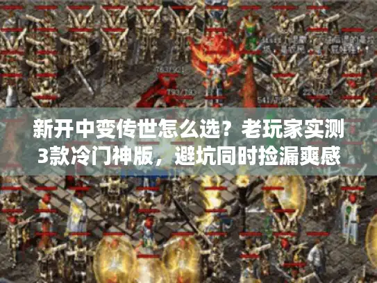 新开中变传世怎么选？老玩家实测3款冷门神版，避坑同时捡漏爽感