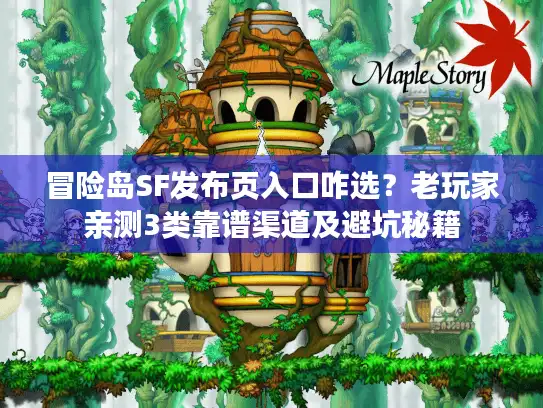 冒险岛SF发布页入口咋选？老玩家亲测3类靠谱渠道及避坑秘籍