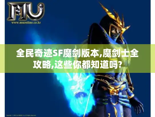 全民奇迹SF魔剑版本,魔剑士全攻略,这些你都知道吗? 全民奇迹SF魔剑版本,魔剑士全攻略,这些你都知道吗?