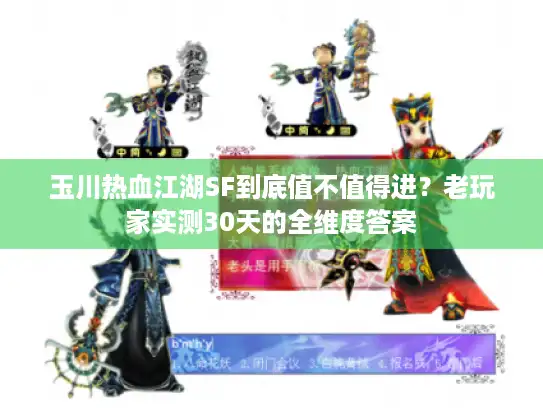 玉川热血江湖SF到底值不值得进?老玩家实测30天的全维度答案 玉川热血江湖SF到底值不值得进?老玩家实测30天的全维度答案