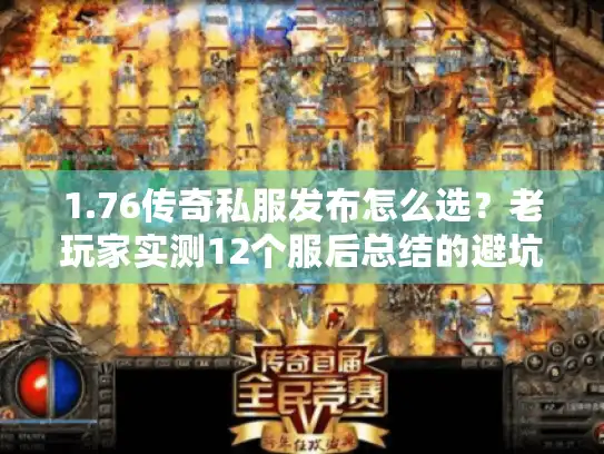 1.76传奇私服发布怎么选？老玩家实测12个服后总结的避坑+选服全攻略