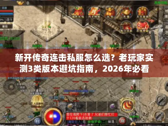 新开传奇连击私服怎么选？老玩家实测3类版本避坑指南，2026年必看