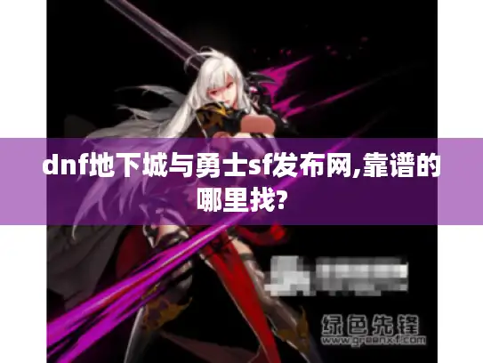 dnf地下城与勇士sf发布网,靠谱的哪里找?