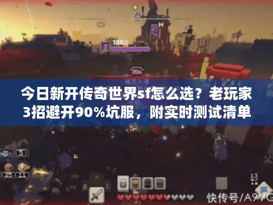 今日新开传奇世界sf怎么选？老玩家3招避开90%坑服，附实时测试清单