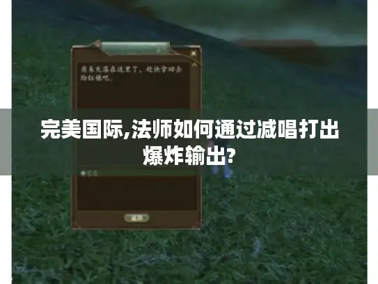 完美国际,法师如何通过减唱打出爆炸输出?