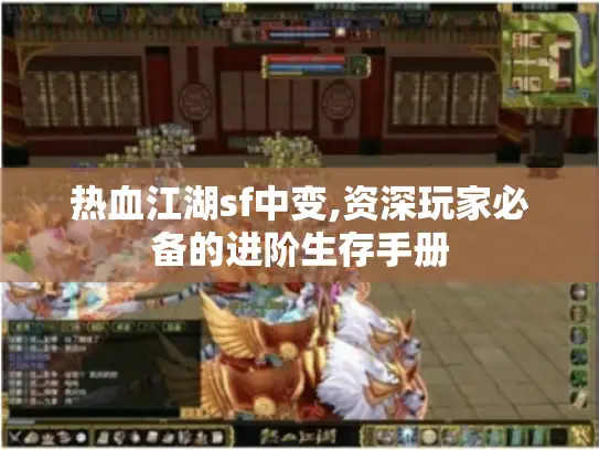 热血江湖sf中变,资深玩家必备的进阶生存手册