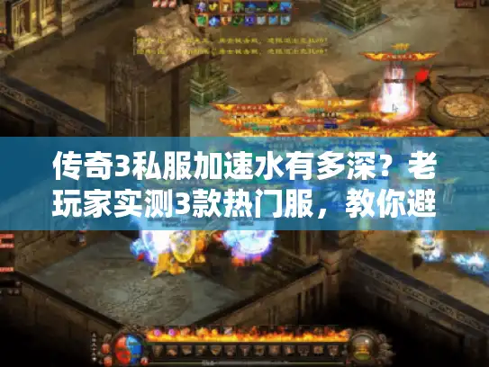 传奇3私服加速水有多深？老玩家实测3款热门服，教你避坑选对版本