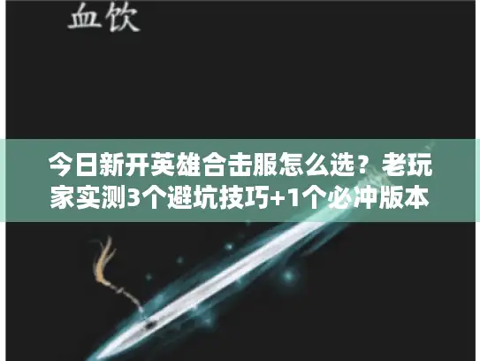 今日新开英雄合击服怎么选？老玩家实测3个避坑技巧+1个必冲版本