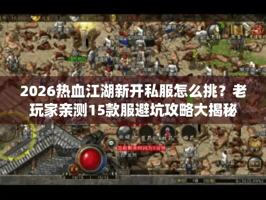 2026热血江湖新开私服怎么挑?老玩家亲测15款服避坑攻略大揭秘 2026热血江湖新开私服怎么挑?老玩家亲测15款服避坑攻略大揭秘