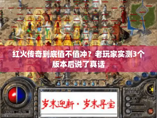 红火传奇到底值不值冲?老玩家实测3个版本后说了真话 红火传奇到底值不值冲?老玩家实测3个版本后说了真话