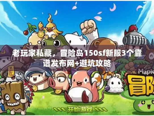 老玩家私藏，冒险岛150sf新服3个靠谱发布网+避坑攻略