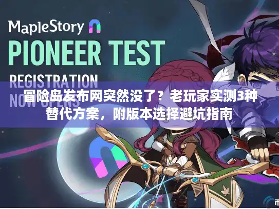 冒险岛发布网突然没了?老玩家实测3种替代方案,附版本选择避坑指南 冒险岛发布网突然没了?老玩家实测3种替代方案,附版本选择避坑指南