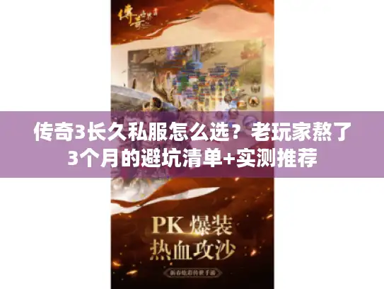 传奇3长久私服怎么选?老玩家熬了3个月的避坑清单+实测推荐 传奇3长久私服怎么选?老玩家熬了3个月的避坑清单+实测推荐