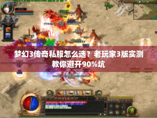 梦幻3传奇私服怎么选？老玩家3版实测教你避开90%坑
